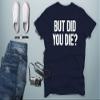 CBTwear But Did You Die - Funny Sarcastic Adult Humor Saying - Men's T-Shirt (Navy Blue, Medium) view 2