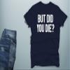 CBTwear But Did You Die - Funny Sarcastic Adult Humor Saying - Men's T-Shirt (Navy Blue, Medium) view 3