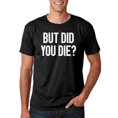 CBTwear But Did You Die - Funny Sarcastic Adult Humor Saying - Men's T-Shirt (Black, XL)