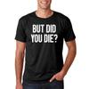 CBTwear But Did You Die - Funny Sarcastic Adult Humor Saying - Men's T-Shirt (Black, XL) view 1