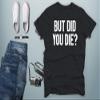CBTwear But Did You Die - Funny Sarcastic Adult Humor Saying - Men's T-Shirt (Black, XL) view 2