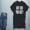 CBTwear But Did You Die - Funny Sarcastic Adult Humor Saying - Men's T-Shirt (Black, XL) view 3