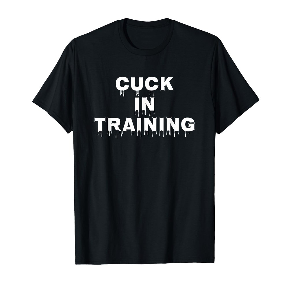 Cuck in Training Adult Novelty Kinky Cuckold Dom Sub Shirt T-Shirt