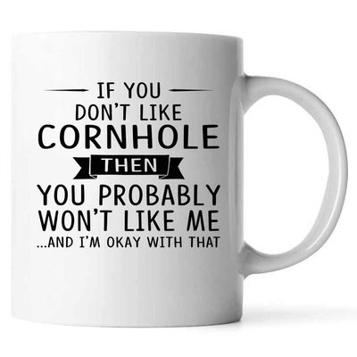 Gift For Cornhole Lovers 11oz White Coffee Mug If You Don't Like Cornhole Then You Probably Won't Like Me