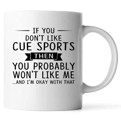 Gift For Cue sports Lovers 11oz White Coffee Mug If You Don't Like Cue sports Then You Probably Won't Like Me