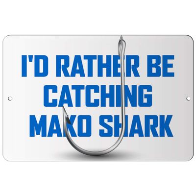 Makoroni - I'd Rather BE CATCHING MAKO Shark Fish Fishing 8x12 inc Aluminum Decorative Wall Street Sign