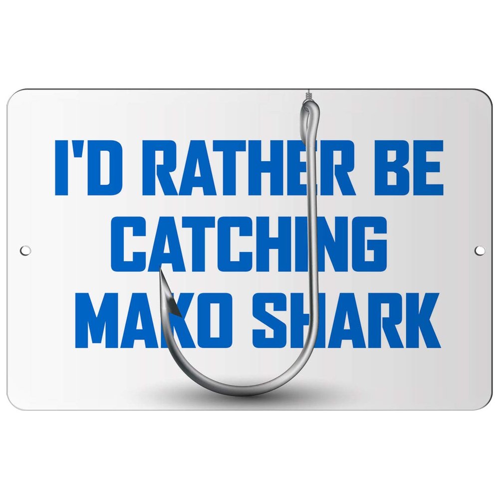 Makoroni - I'd Rather BE CATCHING MAKO Shark Fish Fishing 8x12 inc Aluminum Decorative Wall Street Sign