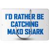 Makoroni - I'd Rather BE CATCHING MAKO Shark Fish Fishing 8x12 inc Aluminum Decorative Wall Street Sign view 1