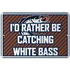 Makoroni - I'd Rather BE CATCHING White BASS Fishing Design 12x18 inc Aluminum Decorative Wall Street Sign view 1