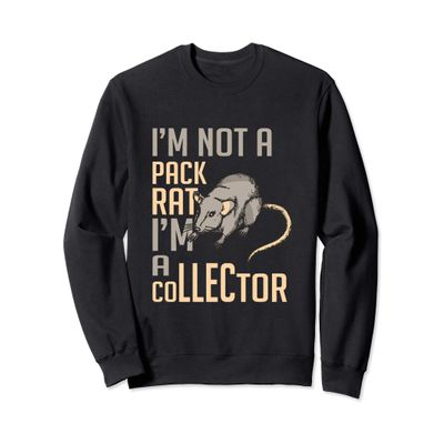 Im Not A Pack Rat Im A Collector Funny Humor Sweatshirt