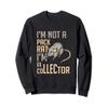 Im Not A Pack Rat Im A Collector Funny Humor Sweatshirt view 1