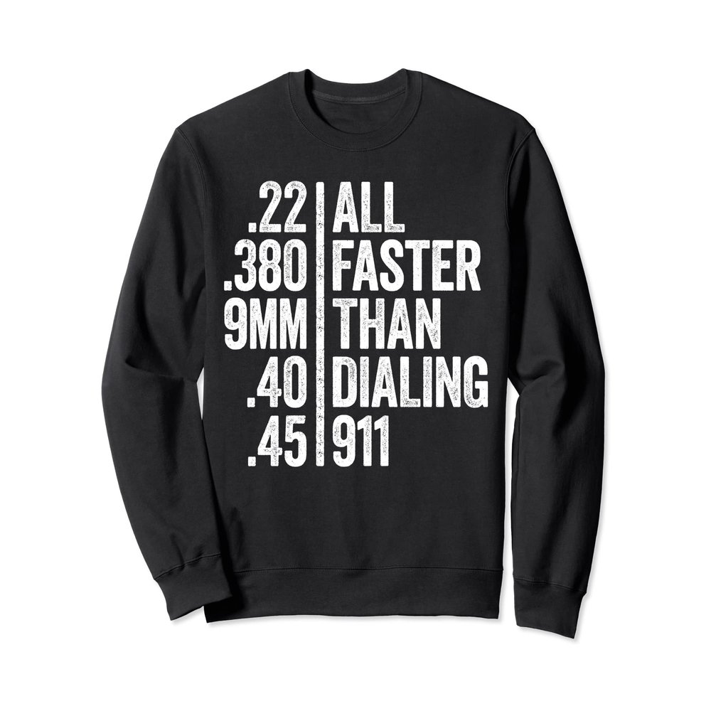 All Faster Than Dialing 911 T-Shirt Weapon Lover Gift Sweatshirt