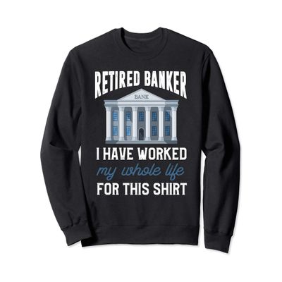 Retired Banker Shirt Funny Banker Retirement Gift Sweatshirt