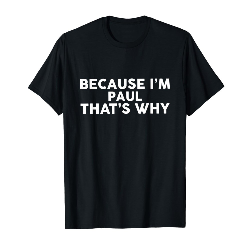 Because I'm PAUL That's Why T-Shirt Name PAUL T-Shirt