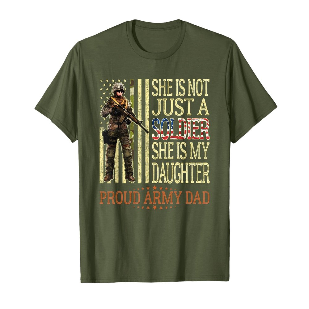 Mens She Is Not Just A Soldier She Is My Daughter Proud Army Dad T-Shirt