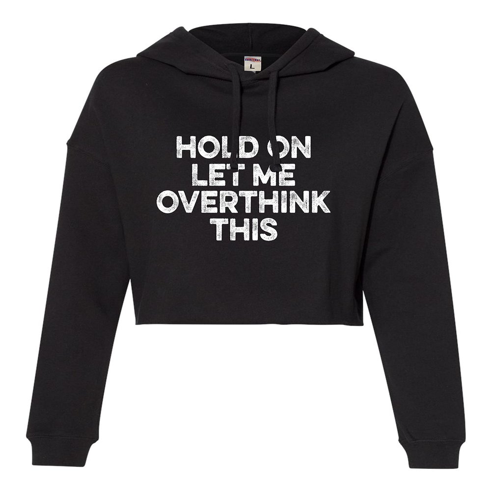 Go All Out Medium Black Womens Hold On Let Me Overthink This Funny Cropped Hooded Sweatshirt