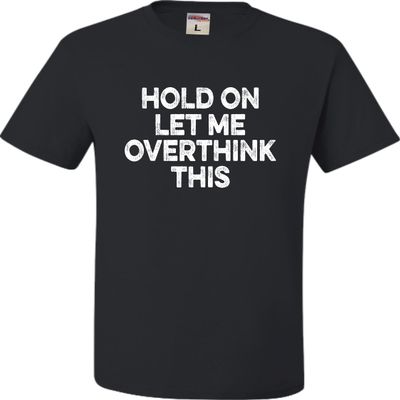 Go All Out XXXXX-Large Black Adult Hold On Let Me Overthink This Funny T-Shirt