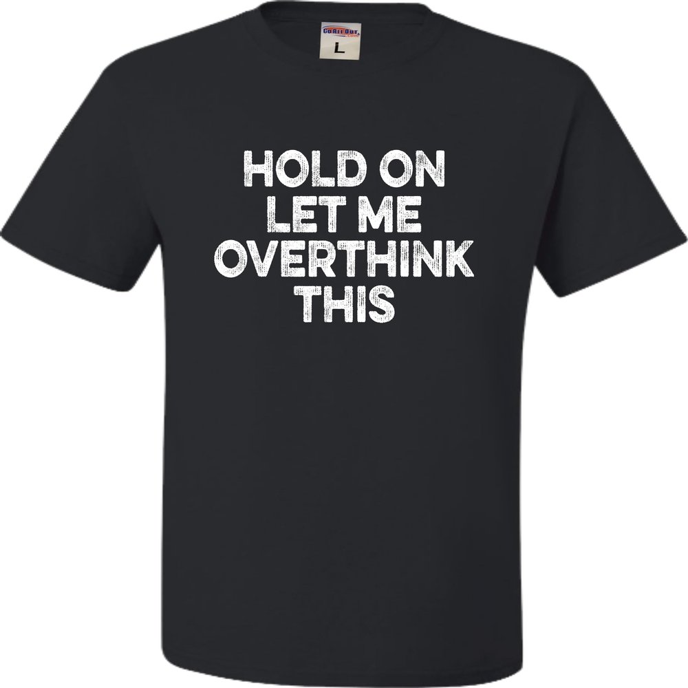 Go All Out XXXXX-Large Black Adult Hold On Let Me Overthink This Funny T-Shirt