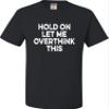 Go All Out XXXXX-Large Black Adult Hold On Let Me Overthink This Funny T-Shirt view 1