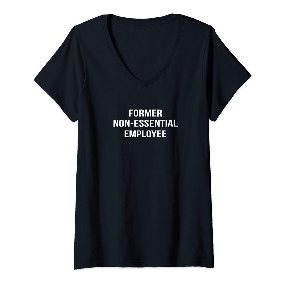 Womens FORMER NON ESSENTIAL EMPLOYEE - Funny Unemployed Laid Off V-Neck T-Shirt