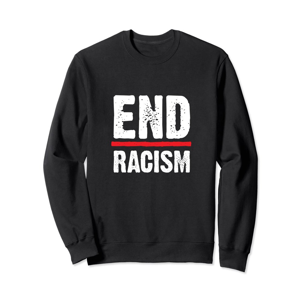 End Racism Anti-Racism Sweatshirt