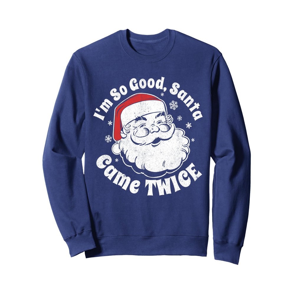I'm So Good Santa Came Twice Funny Christmas In July Gift Sweatshirt