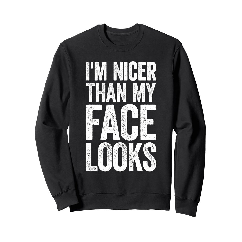 I'm Nicer Than My Face Looks T-Shirt Strongman Gym Workout Sweatshirt