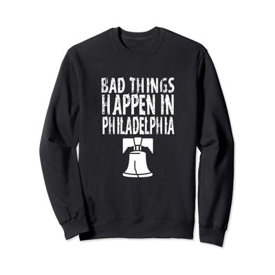 Bad Things happen In Philadelphia Sweatshirt