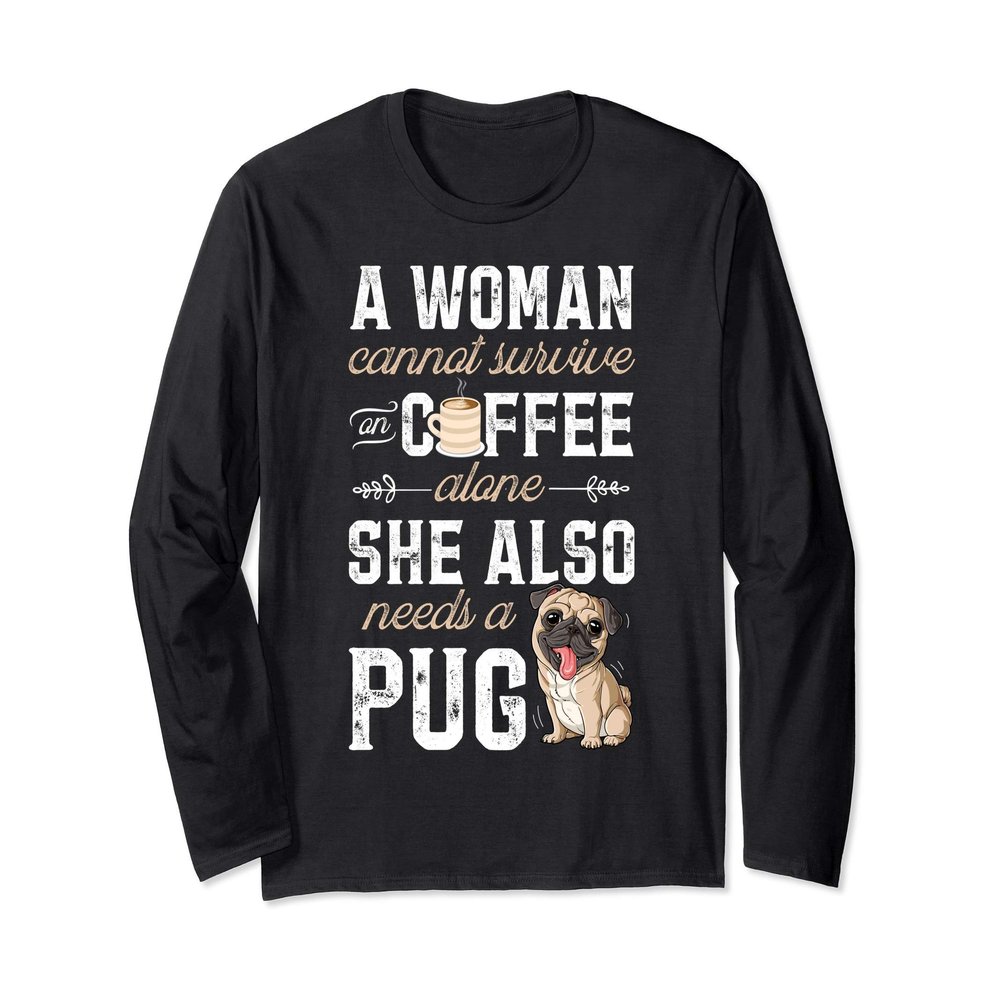 A Woman Cannot Survive On Coffee Alone Funny Pug Dog Lover Long Sleeve T-Shirt
