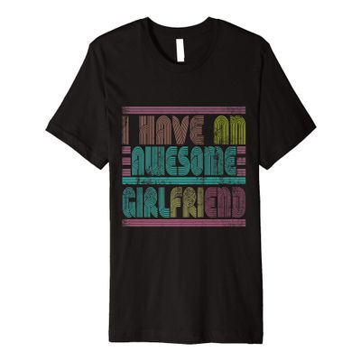 I Have Awesome Girlfriend GF Valentine's Day Gift for Him Premium T-Shirt