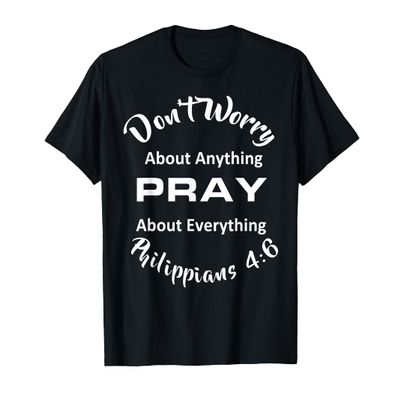 Phillippians 4:6 Don't Worry, Pray About Everything T-Shirt