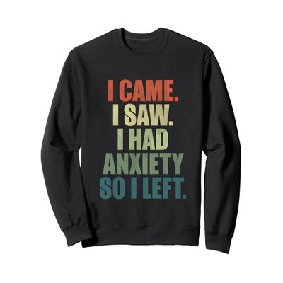 Funny I came I saw I had anxiety so I left anti social Sweatshirt
