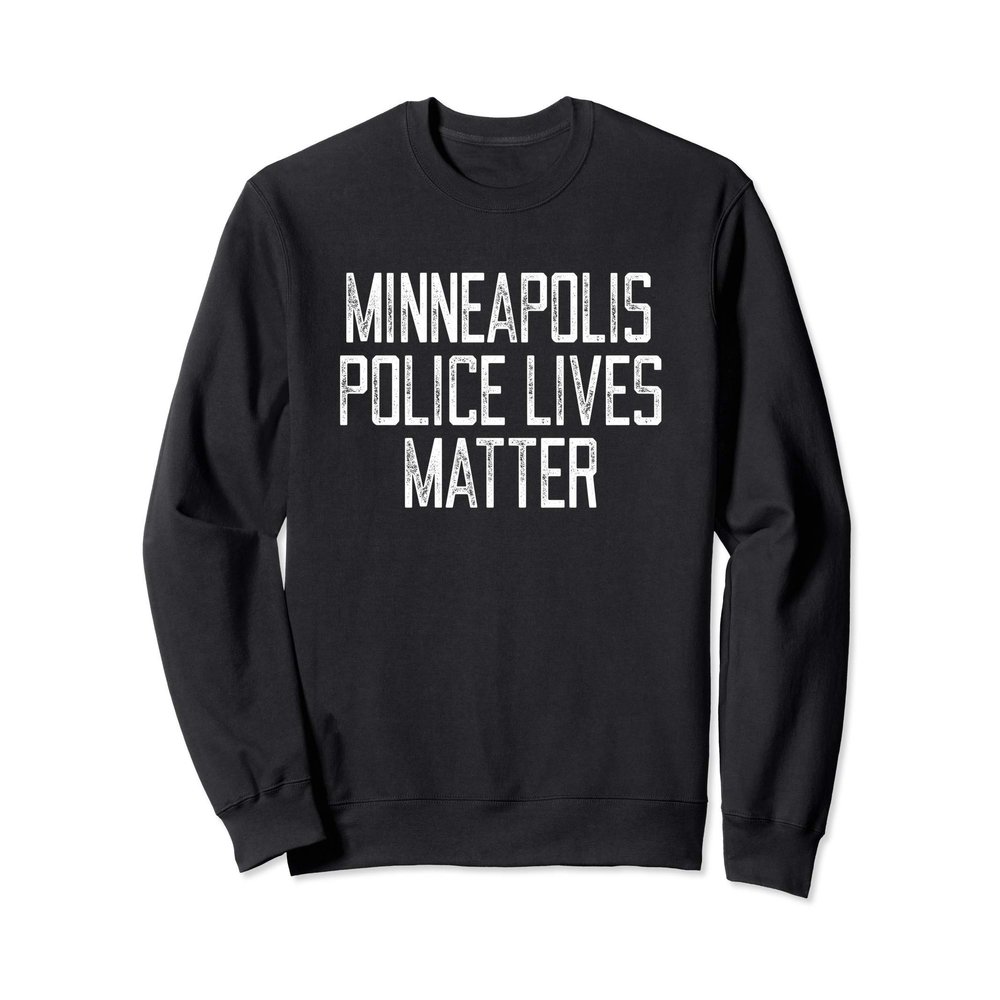 Minneapolis Police Lives Matter! Minnesota Police Support Sweatshirt