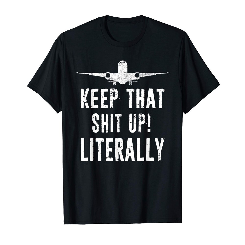 Aircraft Airplane Mechanic Gift - Keep That Shit Up T-Shirt
