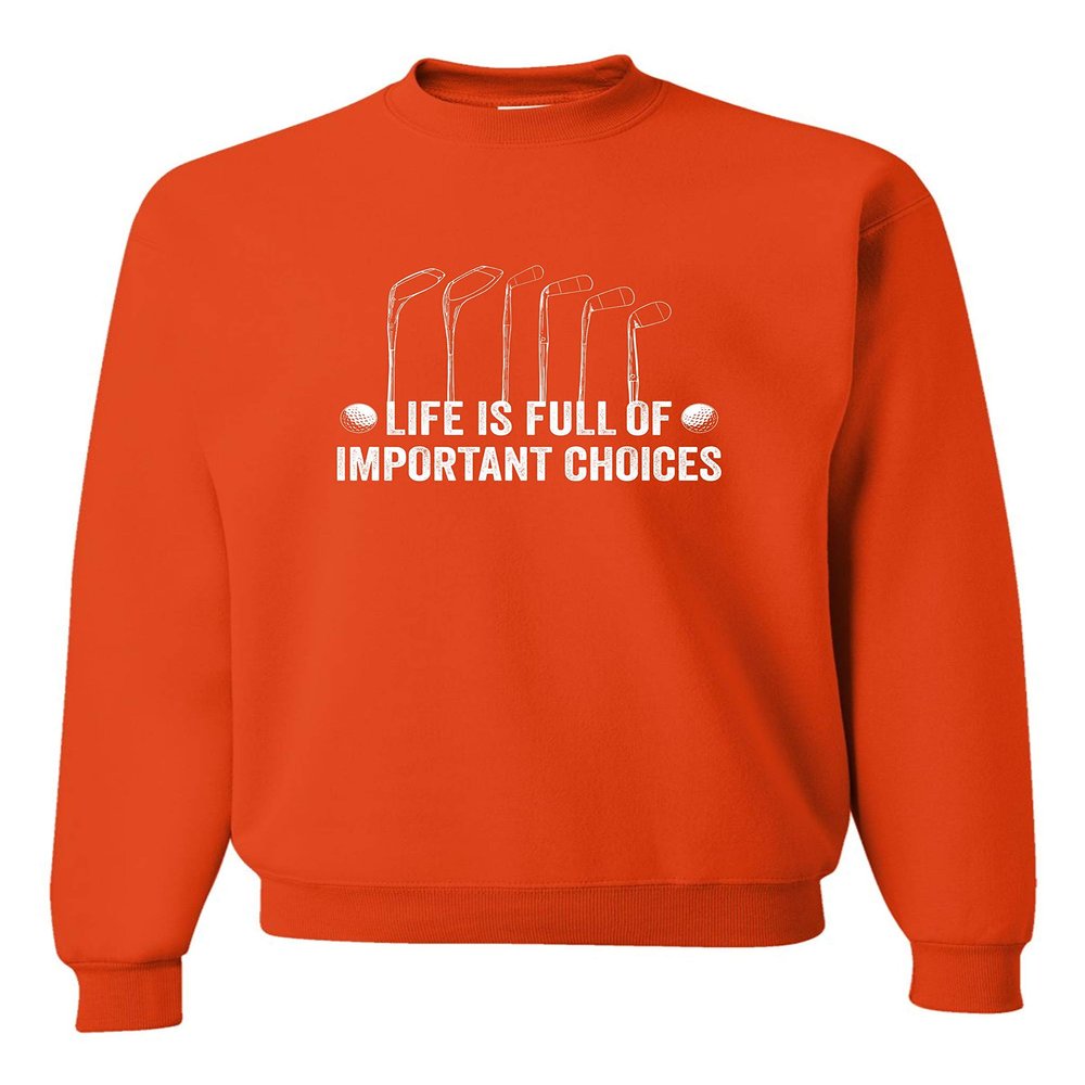 Go All Out Large Orange Adult Life Is Full Of Important Choices Golf Sweatshirt Crewneck