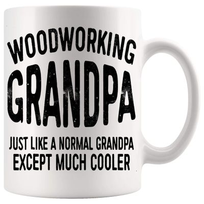 Grandfather Mug Father Day Cup - Mens Woodworking Grandpa Just Like A Normal Grandpa T-Shirt 11Oz Mugs Cups