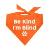 Be Kind I'm Blind Dog Bandana | 100% Adjustable Cotton Triangle | Made in USA | Blind | Impaired | Vision Loss Accessory | Warning | Orange, One Size (352) view 1