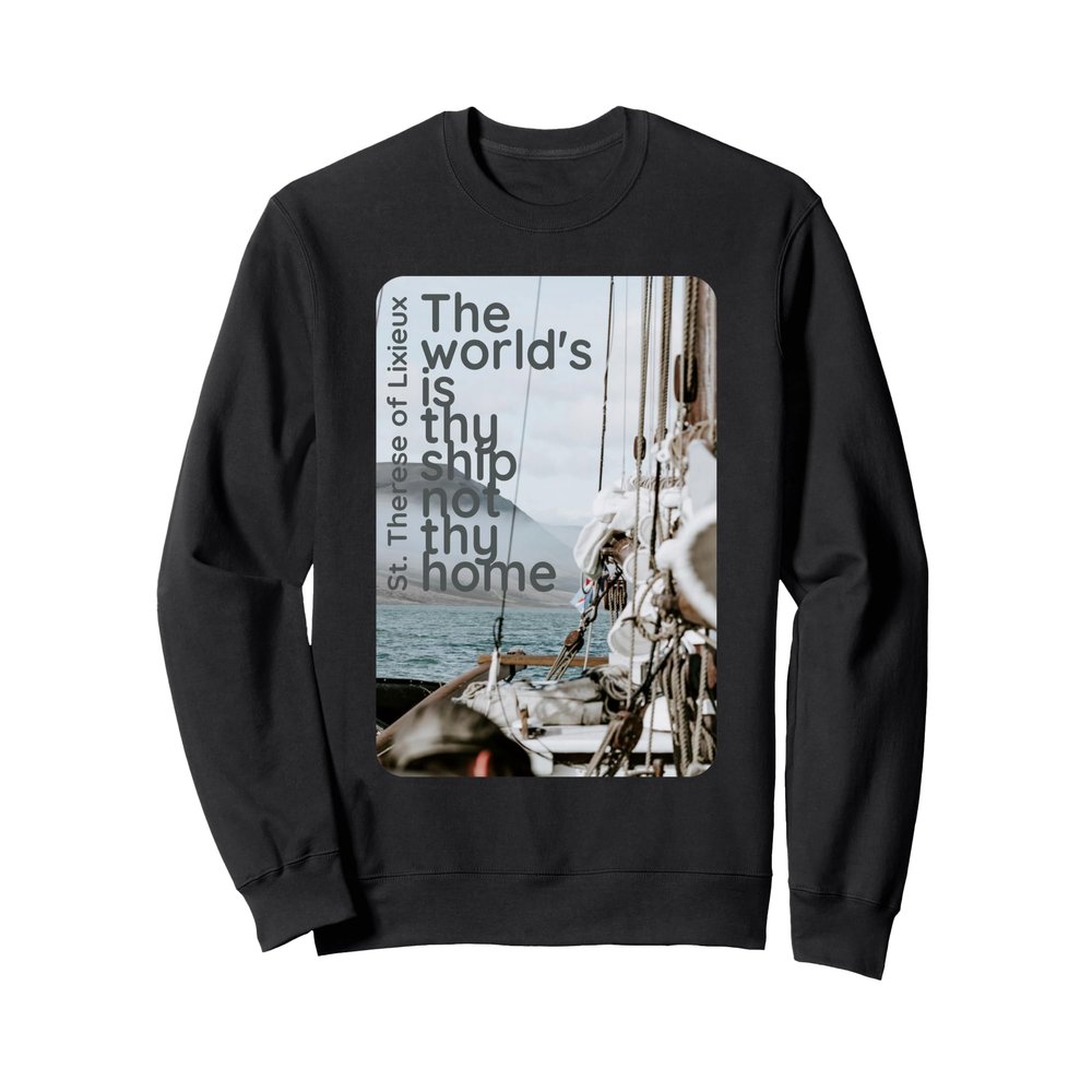The world is thy ship not thy home sailing boat ship Sweatshirt