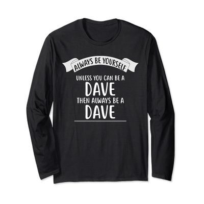 Always be Yourself Unless You Can be a DAVE Design Name Long Sleeve T-Shirt
