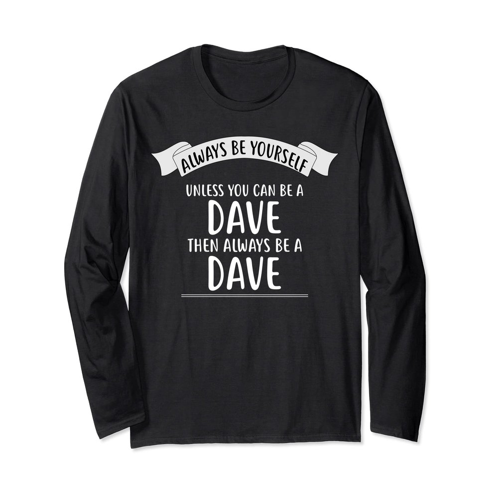Always be Yourself Unless You Can be a DAVE Design Name Long Sleeve T-Shirt