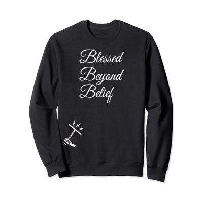 3TATEMENT: Blessed Beyond Belief! Religious Uplifting Sweatshirt