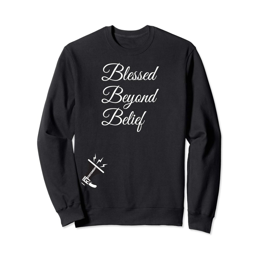 3TATEMENT: Blessed Beyond Belief! Religious Uplifting Sweatshirt
