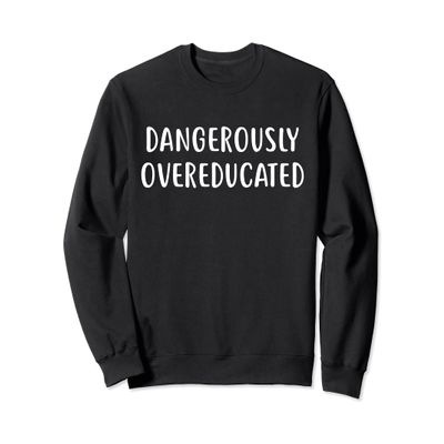 Dangerously Overeducated Sweatshirt