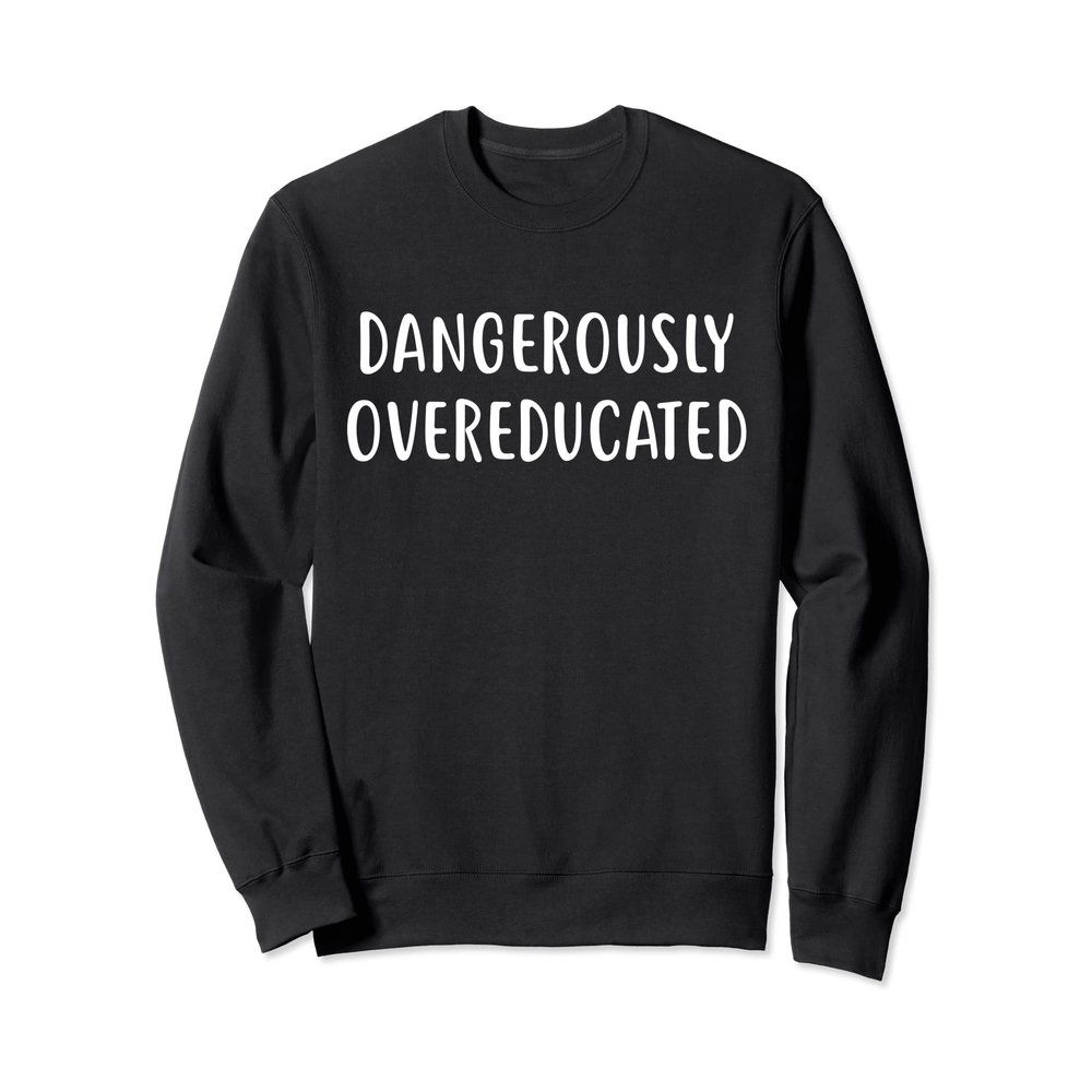 Dangerously Overeducated Sweatshirt