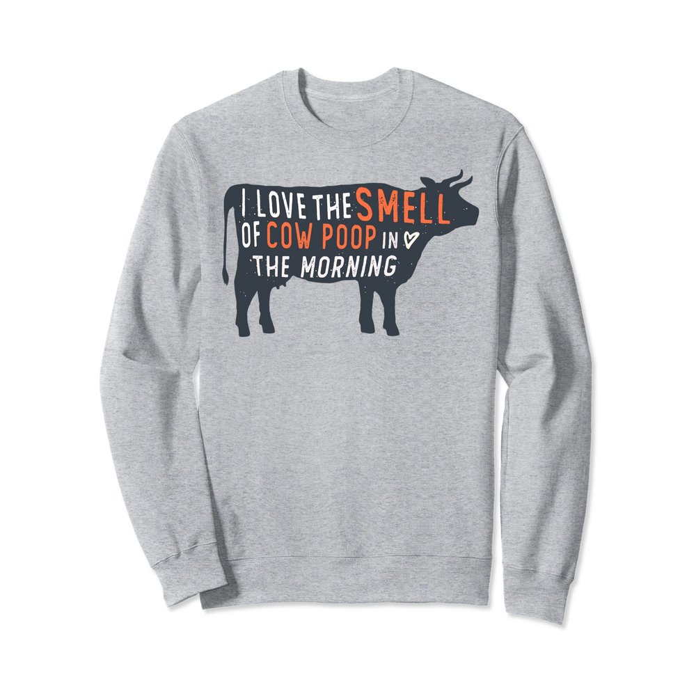 I love the smell of cow poop in the morning Funny Farmer cow Sweatshirt
