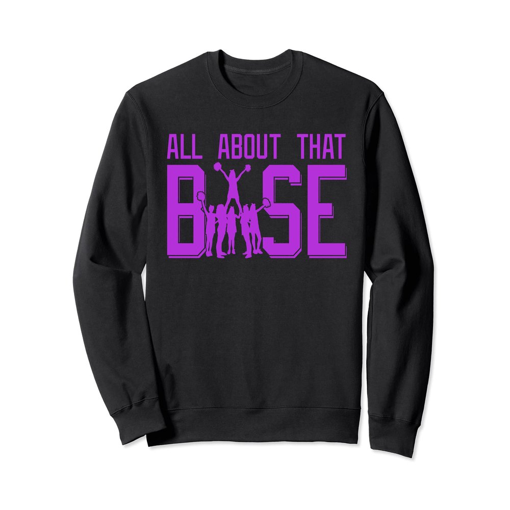 All About That Base Funny Cheerleading Cheer Squad Girl Gift Sweatshirt