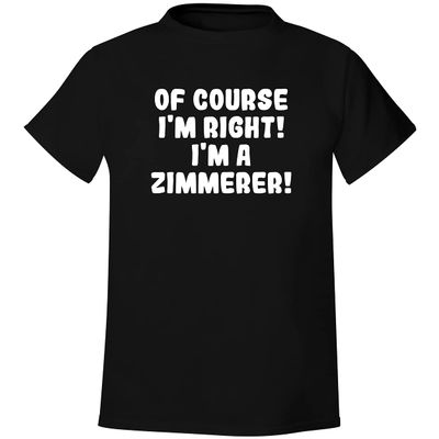 Of Course I'm Right! I'm A Zimmerer! - Men's Soft & Comfortable T-Shirt, Black, XX-Large