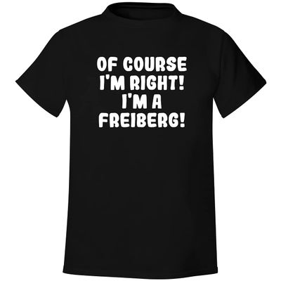 Of Course I'm Right! I'm A Freiberg! - Men's Soft & Comfortable T-Shirt, Black, XX-Large