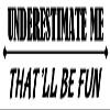 Underestimate Me - That'll Be Fun Decal - by Check Custom Design view 1