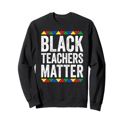 Black Teachers Matter Shirt Black History Month Sweatshirt